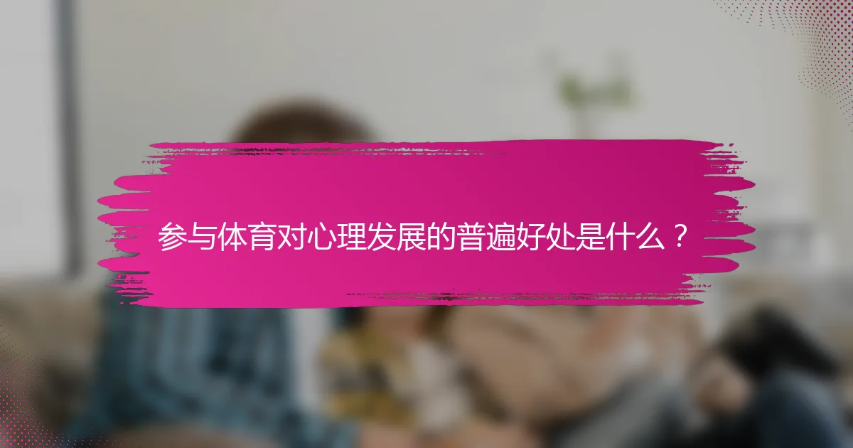 参与体育对心理发展的普遍好处是什么？