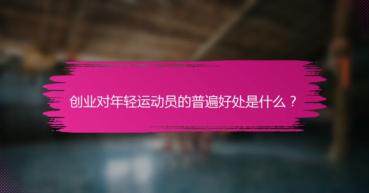 创业对年轻运动员的普遍好处是什么？