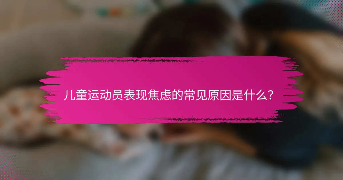 儿童运动员表现焦虑的常见原因是什么？