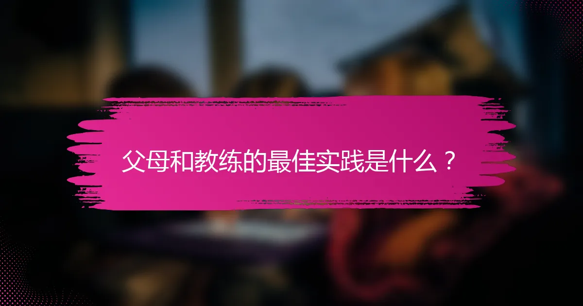 父母和教练的最佳实践是什么？