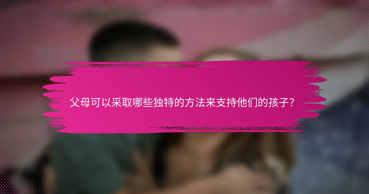 父母可以采取哪些独特的方法来支持他们的孩子？