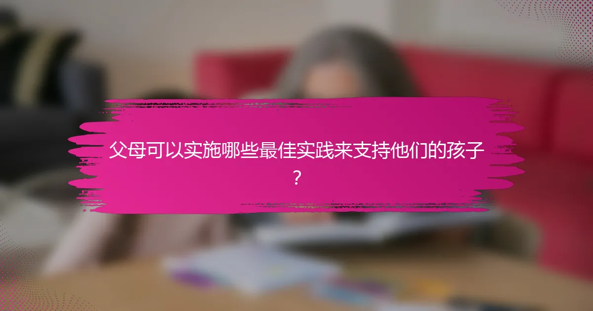 父母可以实施哪些最佳实践来支持他们的孩子？