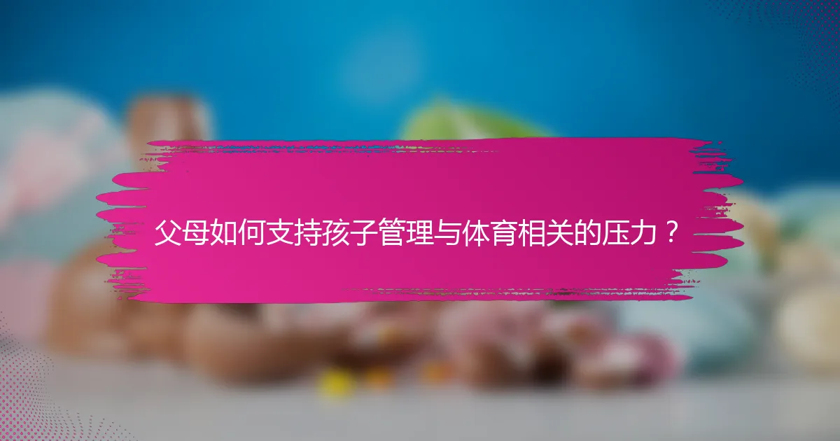 父母如何支持孩子管理与体育相关的压力？