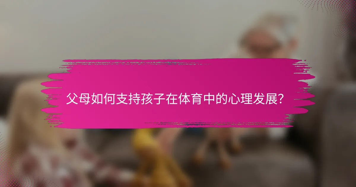 父母如何支持孩子在体育中的心理发展？