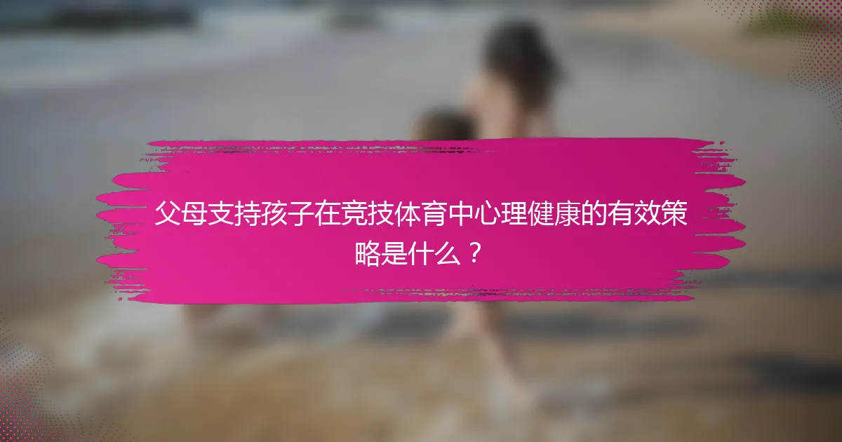 父母支持孩子在竞技体育中心理健康的有效策略是什么？