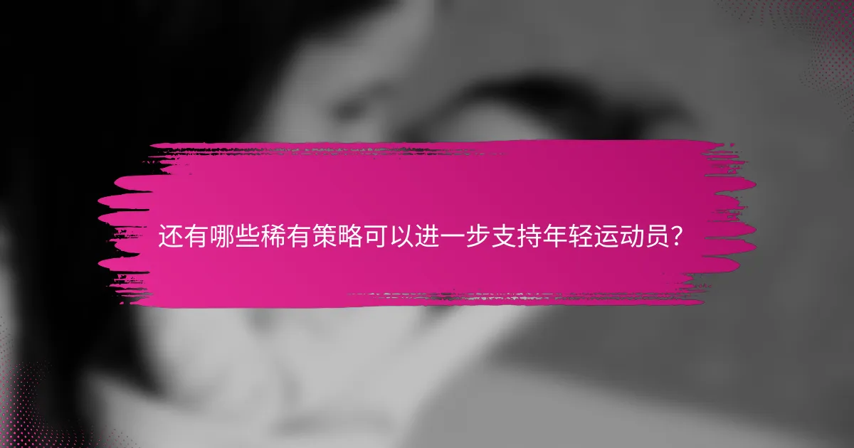 还有哪些稀有策略可以进一步支持年轻运动员？