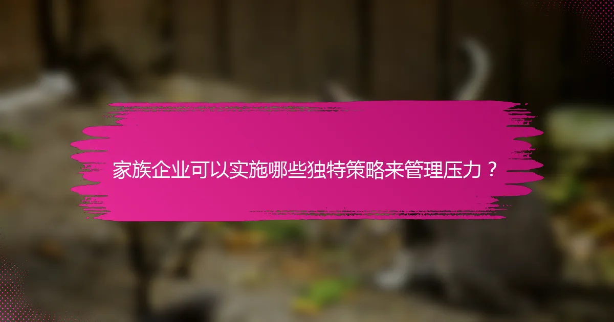 家族企业可以实施哪些独特策略来管理压力？