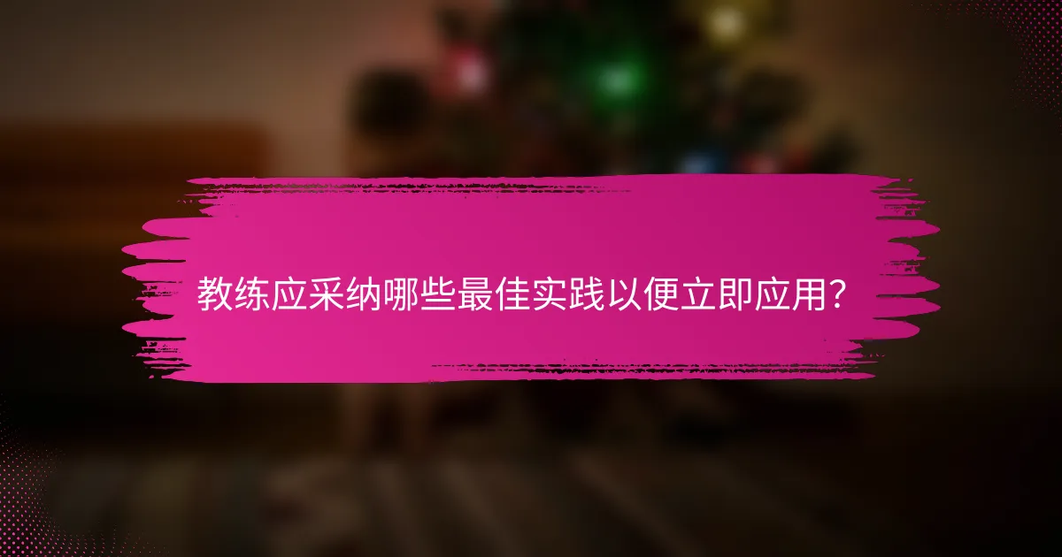 教练应采纳哪些最佳实践以便立即应用？