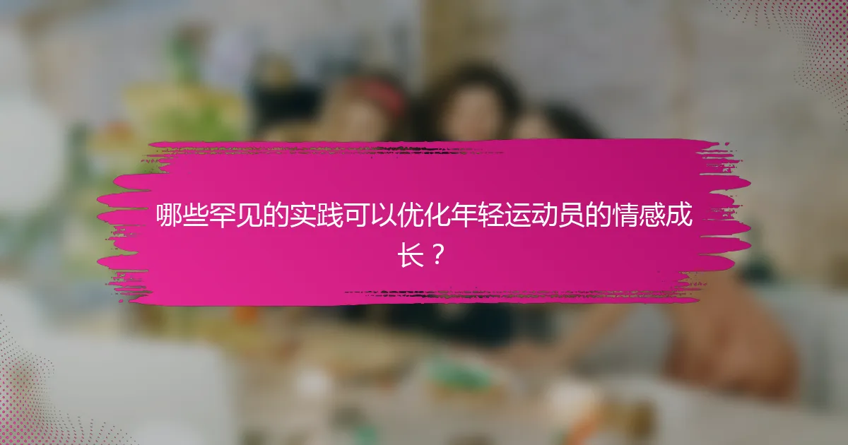 哪些罕见的实践可以优化年轻运动员的情感成长？
