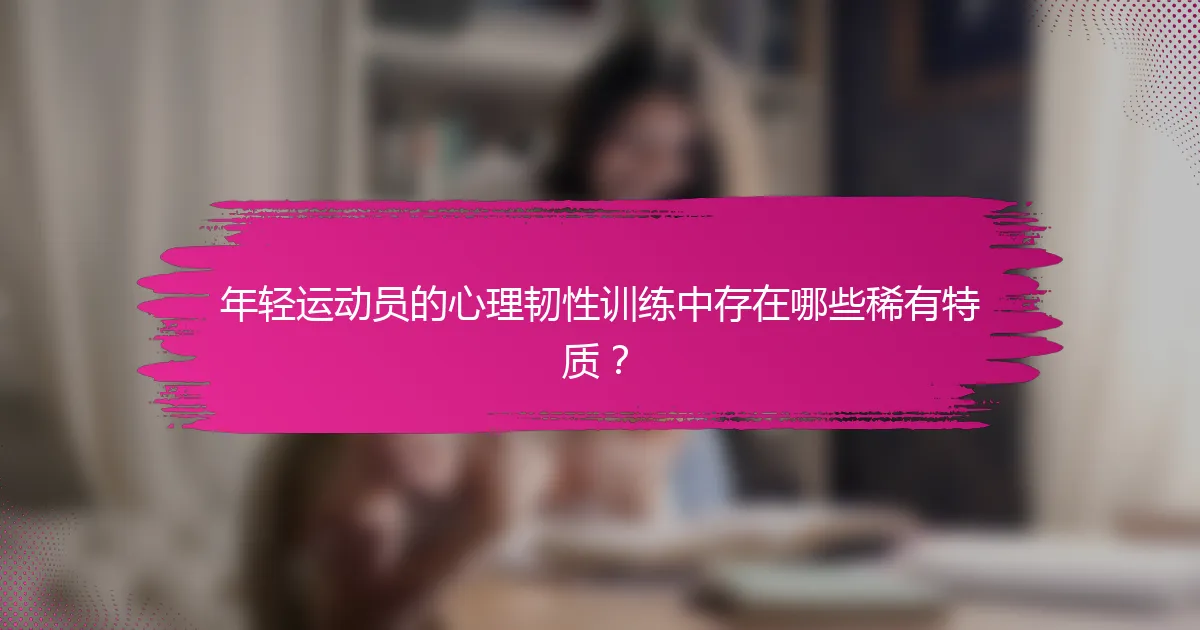 年轻运动员的心理韧性训练中存在哪些稀有特质？