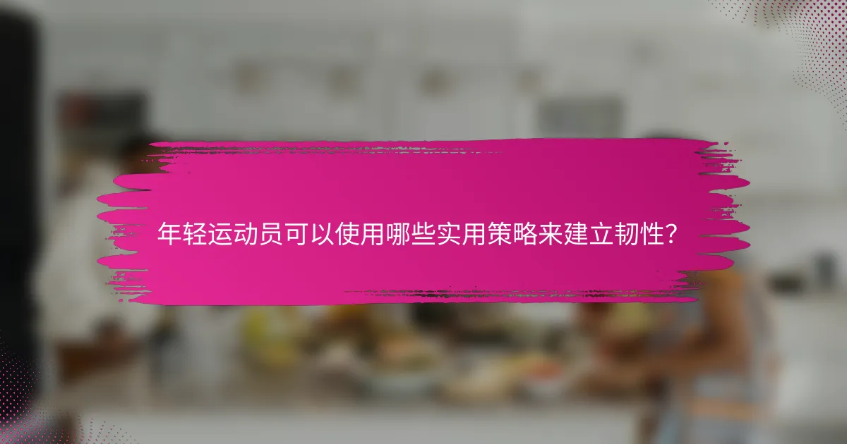 年轻运动员可以使用哪些实用策略来建立韧性？