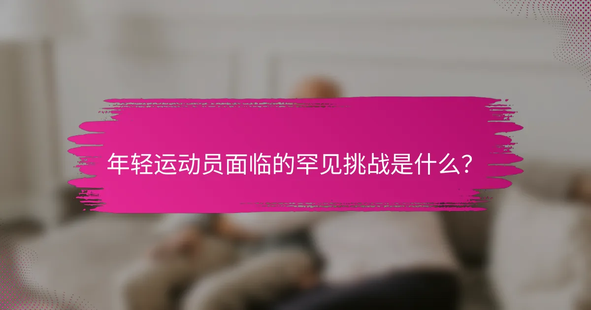 年轻运动员面临的罕见挑战是什么？
