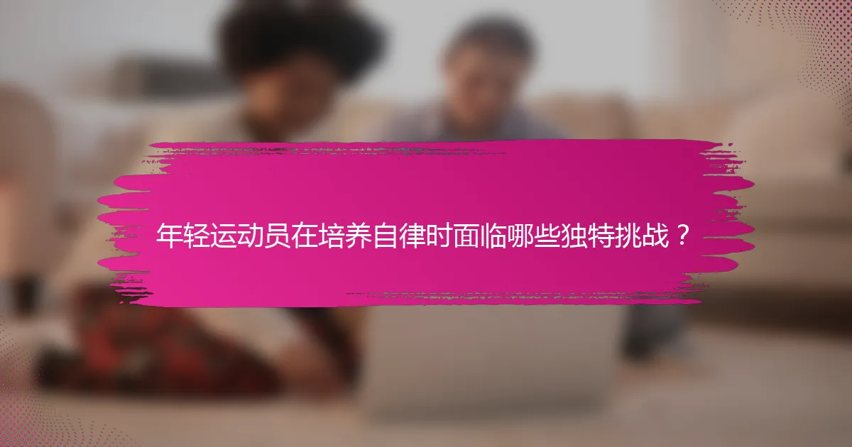 年轻运动员在培养自律时面临哪些独特挑战？