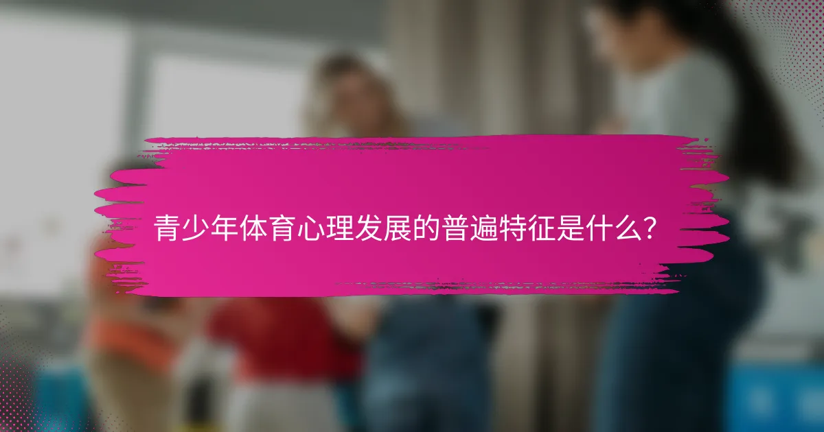 青少年体育心理发展的普遍特征是什么？