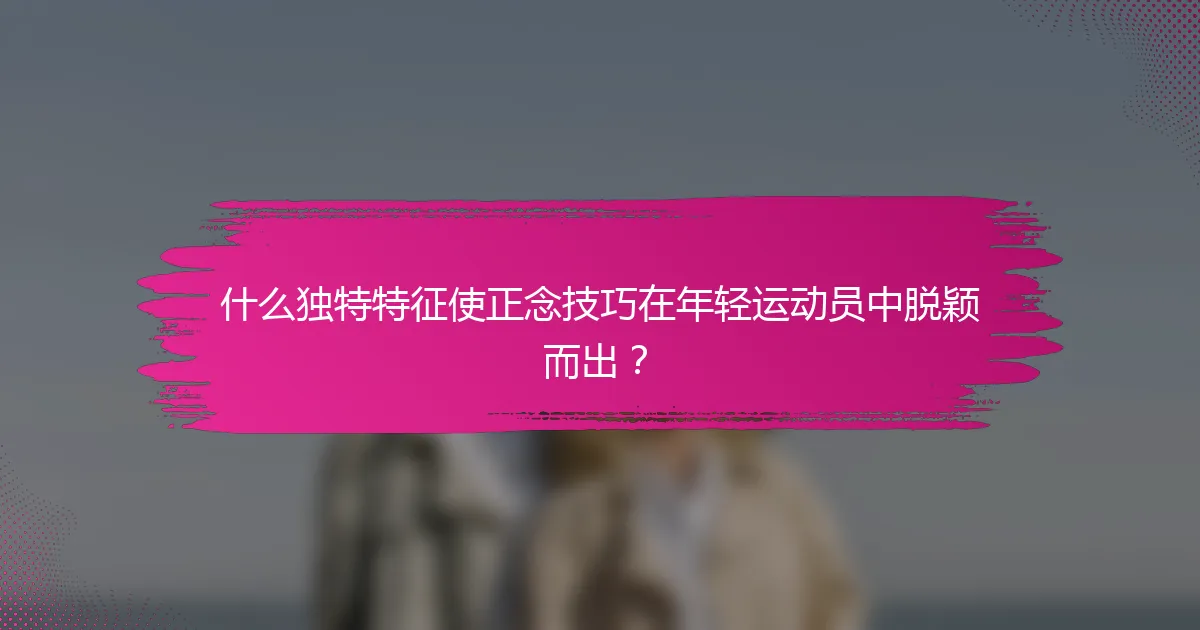 什么独特特征使正念技巧在年轻运动员中脱颖而出？