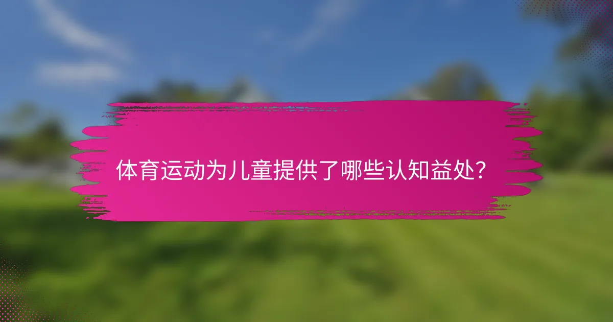 体育运动为儿童提供了哪些认知益处？