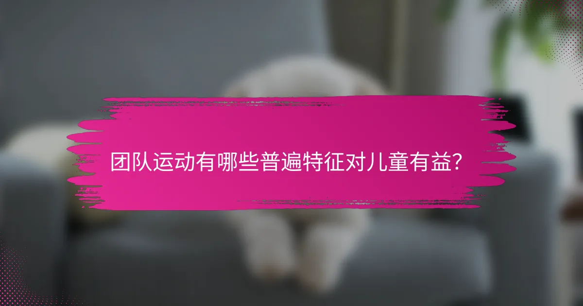 团队运动有哪些普遍特征对儿童有益？