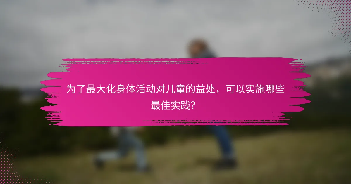 为了最大化身体活动对儿童的益处，可以实施哪些最佳实践？