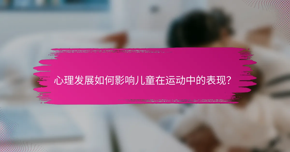 心理发展如何影响儿童在运动中的表现？