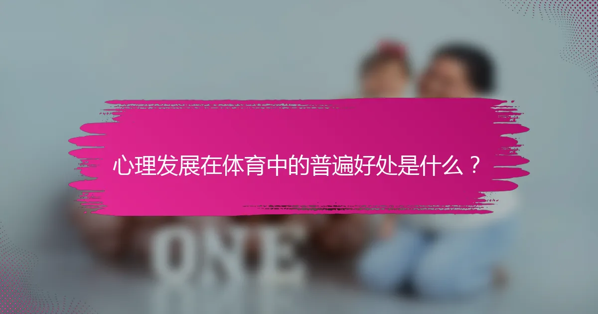 心理发展在体育中的普遍好处是什么？