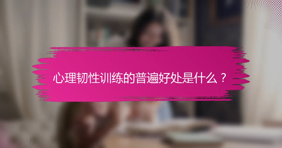 心理韧性训练的普遍好处是什么？
