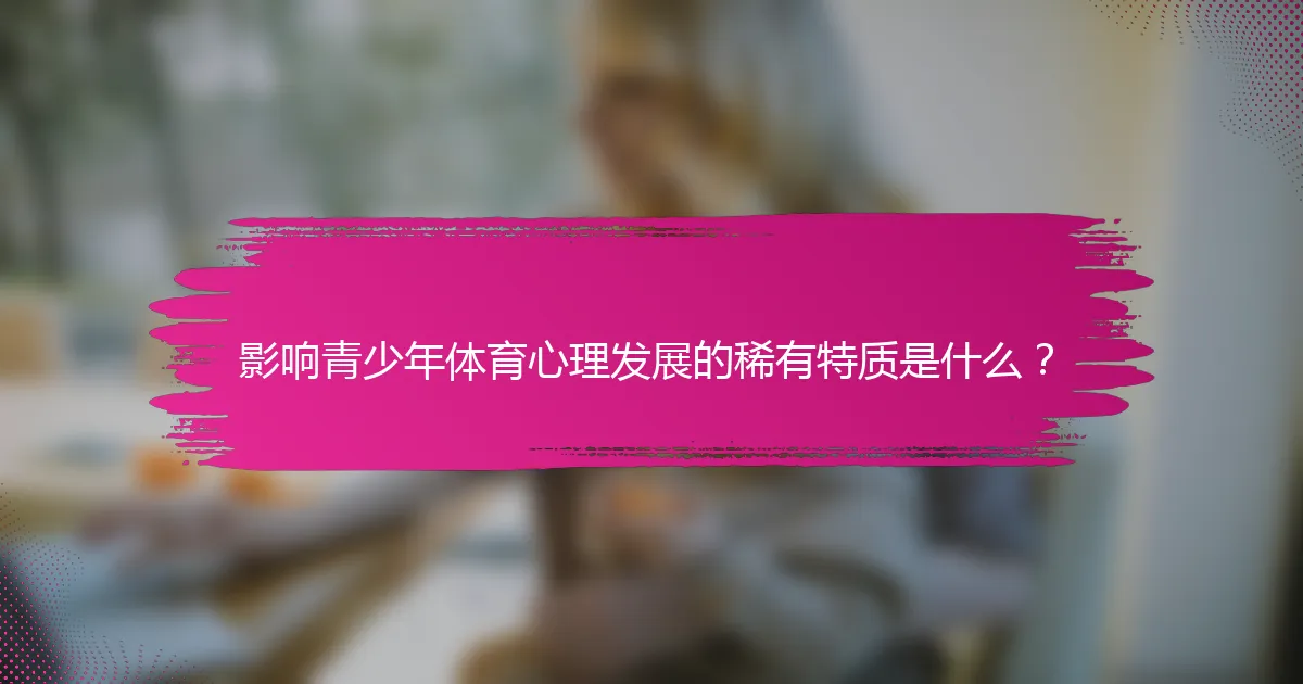 影响青少年体育心理发展的稀有特质是什么？
