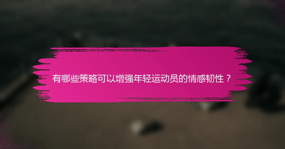 有哪些策略可以增强年轻运动员的情感韧性？