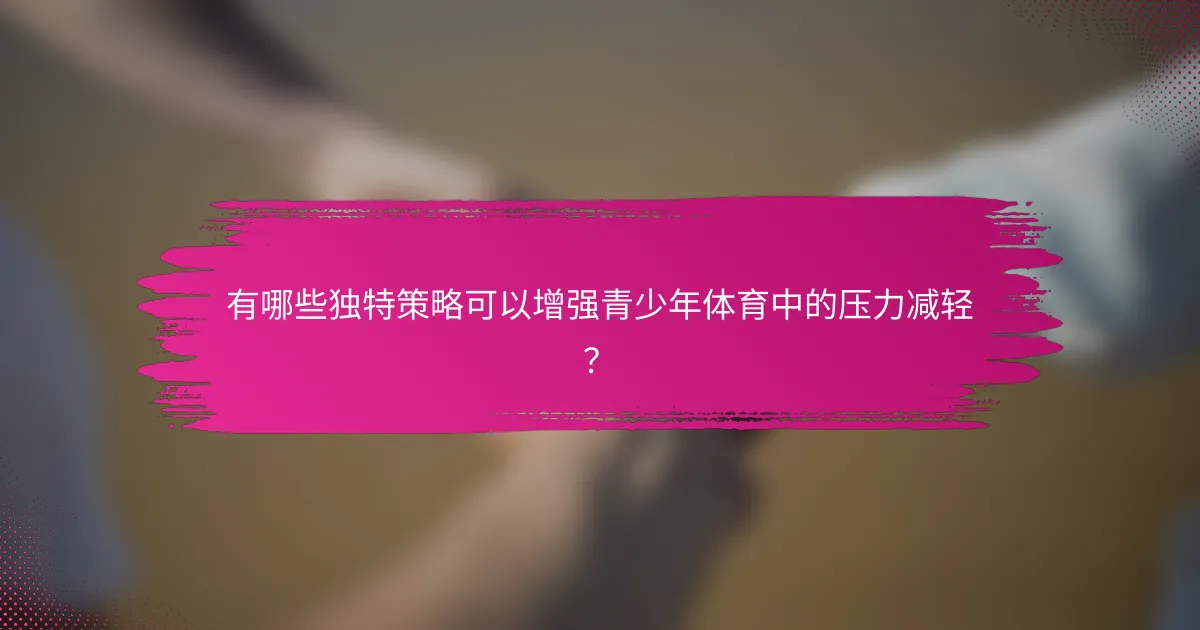 有哪些独特策略可以增强青少年体育中的压力减轻？