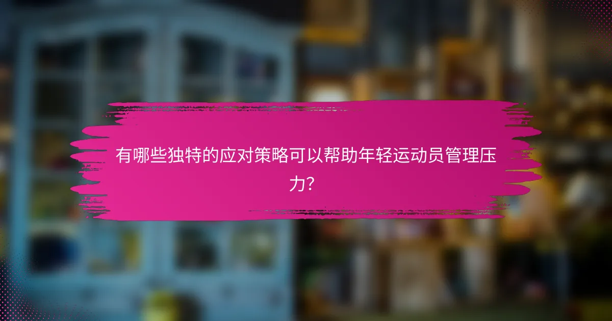有哪些独特的应对策略可以帮助年轻运动员管理压力？
