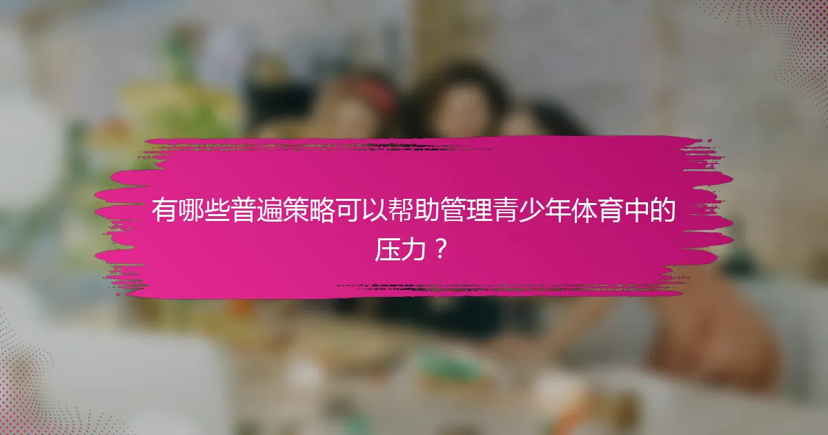 有哪些普遍策略可以帮助管理青少年体育中的压力？