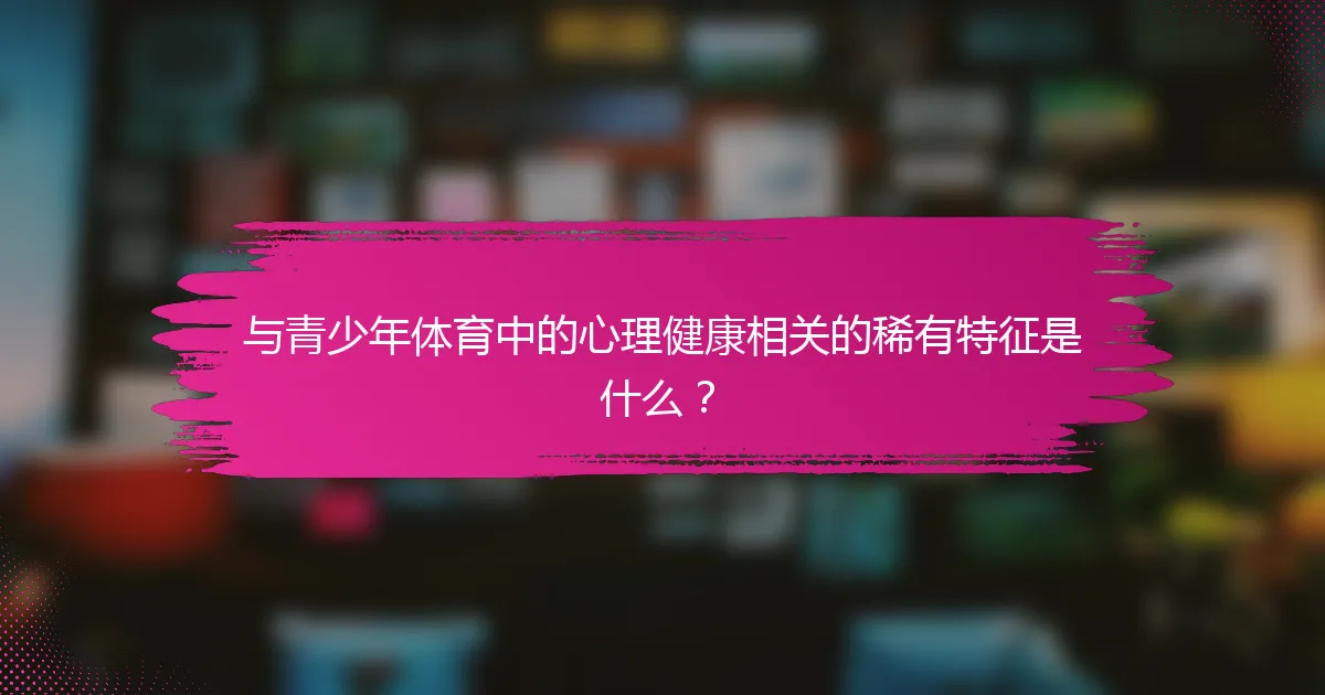 与青少年体育中的心理健康相关的稀有特征是什么？