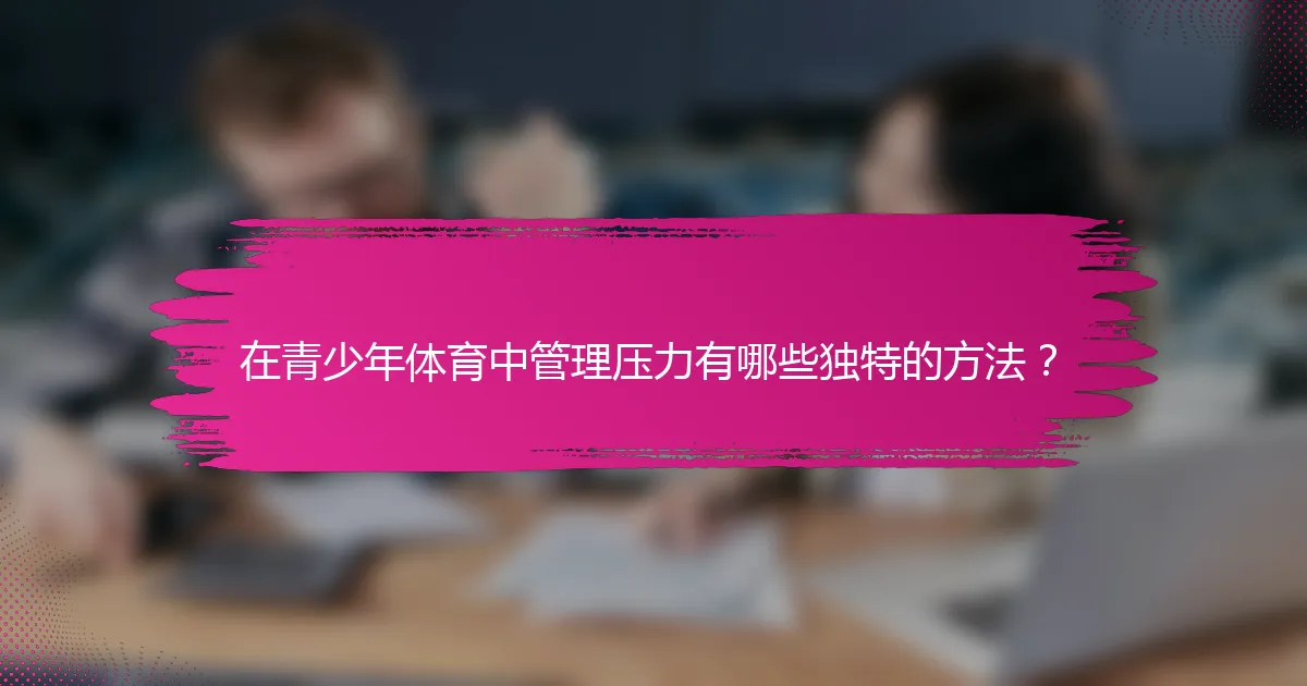 在青少年体育中管理压力有哪些独特的方法？