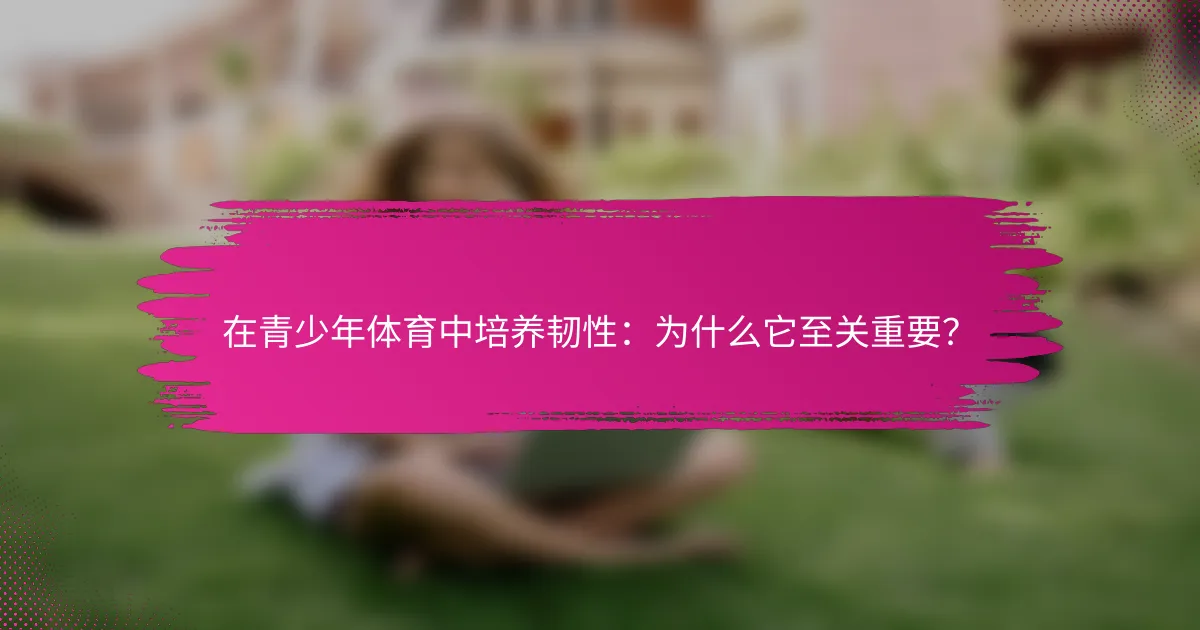 在青少年体育中培养韧性：为什么它至关重要？