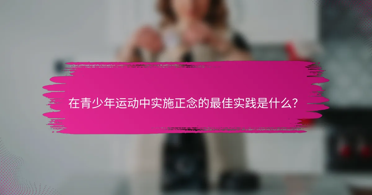 在青少年运动中实施正念的最佳实践是什么？