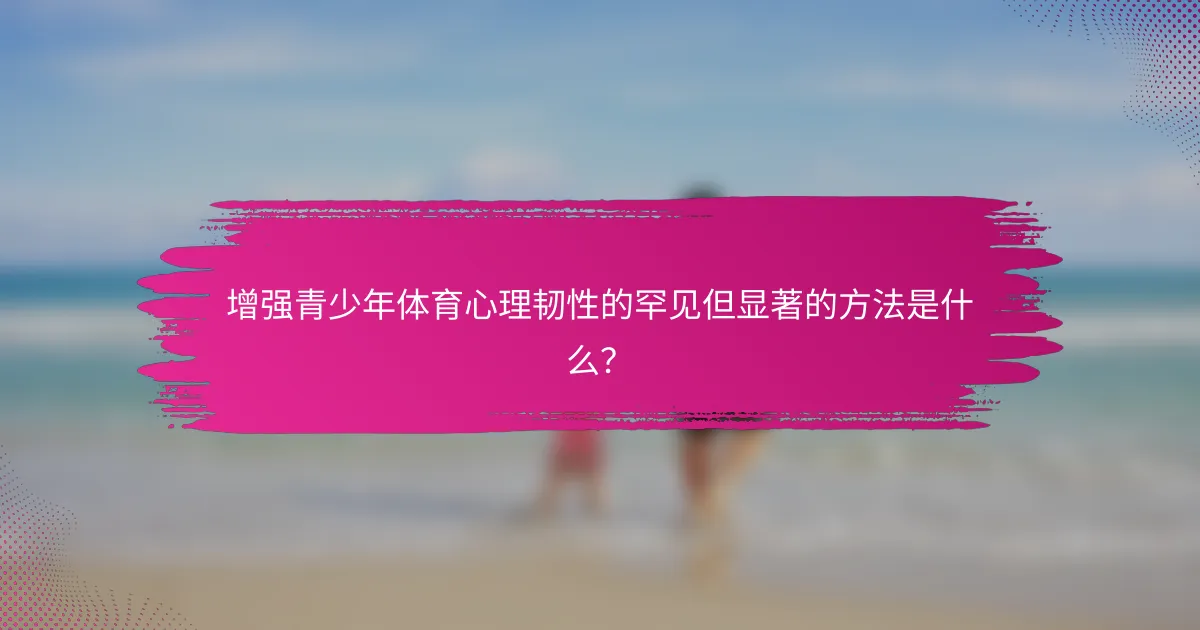 增强青少年体育心理韧性的罕见但显著的方法是什么？