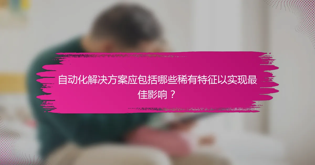 自动化解决方案应包括哪些稀有特征以实现最佳影响？