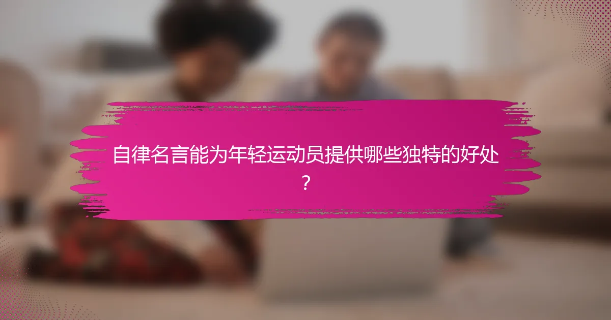自律名言能为年轻运动员提供哪些独特的好处？