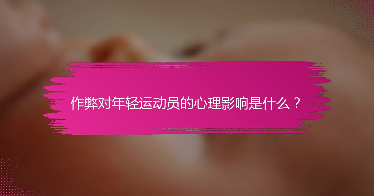作弊对年轻运动员的心理影响是什么？